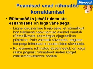 Peamised vead rühmatöö korraldamisel Rühmatööks ja/või tulemuste esitamiseks on liiga vähe aega.  Liigne kiirustamine tingib selle, et võimalikult hea tulemuse saavutamise asemel muutub rühmaliikmete eesmärgiks ajagraafikus püsimine. Pole võimalik süveneda, aeglase tempoga inimesed ei suuda üldse süveneda. Kui esimene rühmatöö ebaõnnestub on väga raske järgmist rühmatööd andes kõrget osalusmotivatsiooni oodata. 