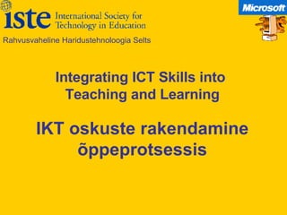 IKT oskuste rakendamine õppeprotsessis Rahvusvaheline Haridustehnoloogia Selts Integrating ICT Skills into  Teaching and Learning 