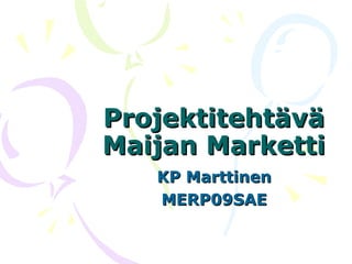 Projektitehtävä Maijan Marketti KP Marttinen MERP09SAE 