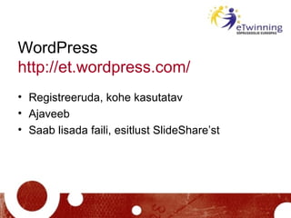 WordPress http://et.wordpress.com /   <ul><li>Registreeruda, kohe kasutatav </li></ul><ul><li>Ajaveeb </li></ul><ul><li>Sa...