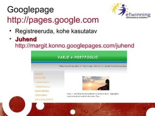 Googlepage http://pages.google.com   <ul><li>Registreeruda, kohe kasutatav </li></ul><ul><li>Juhend   http://margit.konno....
