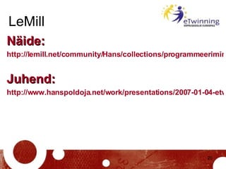 LeMill <ul><li>Näide: </li></ul><ul><li>http://lemill.net/community/Hans/collections/programmeerimine-pascalis   </li></ul...