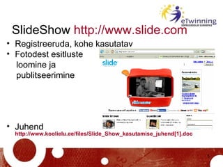 SlideShow  http://www.slide.com   <ul><li>Registreeruda, kohe kasutatav </li></ul><ul><li>Fotodest esitluste </li></ul><ul...