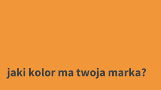 jaki kolor ma twoja marka?
 