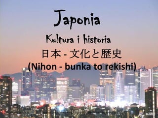 Japonia
                  Kultura i historia
                日本 - 文化と歴史
             (Nihon - bunka to rekishi)



2012.02.26      Autorzy: Jowita Jerke, Anna Fuksiewicz, Marta Dębska, Marta Lipioska   1
 