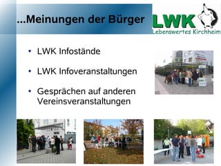 ...Meinungen der Bürger

    LWK Infostände

    LWK Infoveranstaltungen

    Gesprächen auf anderen
     Vereinsveranstaltungen
 