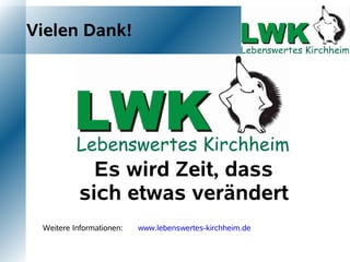 Vielen Dank!




             Es wird Zeit, dass
           sich etwas verändert
 Weitere Informationen:   www.lebenswertes-kirchheim.de
 