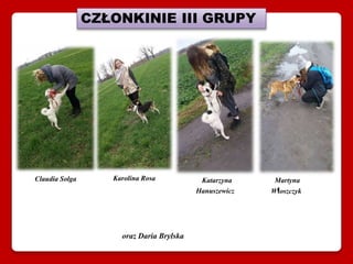 CZŁONKINIE III GRUPY
Claudia Solga Karolina Rosa Katarzyna
Hanuszewicz
Martyna
Włoszczyk
oraz Daria Brylska
 