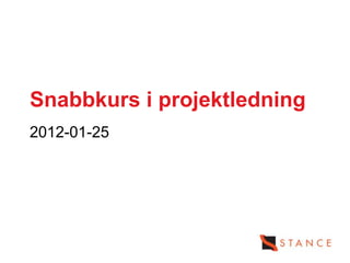 Snabbkurs i projektledning
2012-01-25
 