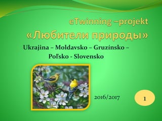 Ukrajina – Moldavsko – Gruzínsko –
Poľsko - Slovensko
2016/2017 1
 
