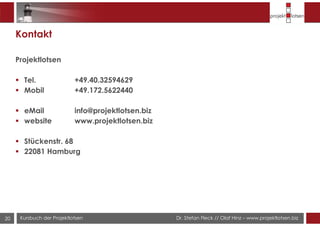 Dr. Stefan Fleck // Olaf Hinz – www.projektlotsen.bizKursbuch der Projektlotsen20
Kontakt
Projektlotsen
Tel. +49.40.32594629
Mobil +49.172.5622440
eMail info@projektlotsen.biz
website www.projektlotsen.biz
Stückenstr. 68
22081 Hamburg
 