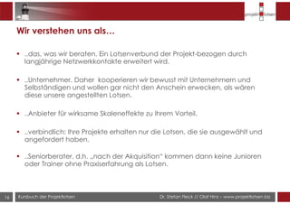 Dr. Stefan Fleck // Olaf Hinz – www.projektlotsen.bizKursbuch der Projektlotsen
Wir verstehen uns als…
..das, was wir bera...
