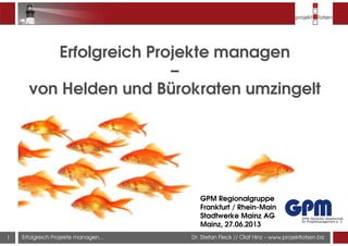 Dr. Stefan Fleck // Olaf Hinz – www.projektlotsen.bizErfolgreich Projekte managen…
Erfolgreich Projekte managen
–
von Held...