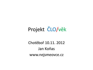 Projekt ČLO/věk
Chotěboř 10.11. 2012
Jan Koňas
www.nejsmeovce.cz
 