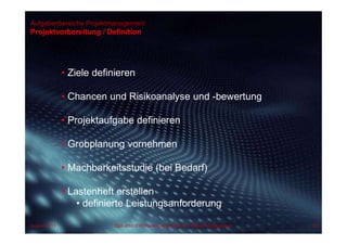 Aufgabenbereiche Projektmanagement
Projektvorbereitung / Definition
• Ziele definieren
• Chancen und Risikoanalyse und -bewertung
• Projektaufgabe definieren
• Grobplanung vornehmen
• Machbarkeitsstudie (bei Bedarf)
• Lastenheft erstellen
• definierte Leistungsanforderung
August 2013 Dipl.-Kfm.(FH) Hans-Juergen Bruhn | Project Management 60
 