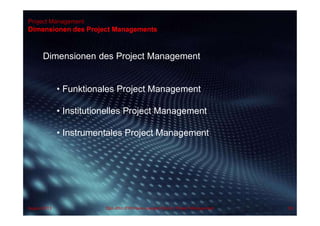 Project Management
Dimensionen des Project Managements
Dimensionen des Project Management
• Funktionales Project Management
• Institutionelles Project Management
• Instrumentales Project Management
August 2013 Dipl.-Kfm.(FH) Hans-Juergen Bruhn | Project Management 56
 