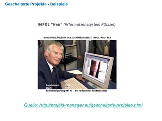 Gescheiterte Projekte - Beispiele
Quelle: http://projekt-manager.eu/gescheiterte-projekte.html
 