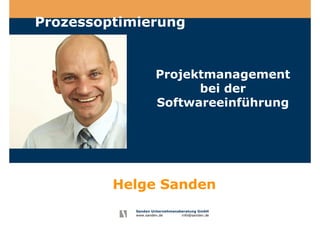Sanden Unternehmensberatung GmbH
www.sanden.de info@sanden.de
Projektmanagement
bei der
Softwareeinführung
Prozessoptimierung
Helge Sanden
 