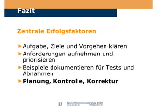 Sanden Unternehmensberatung GmbH
www.sanden.de info@sanden.de
Fazit
Zentrale Erfolgsfaktoren
Aufgabe, Ziele und Vorgehen klären
Anforderungen aufnehmen und
priorisieren
Beispiele dokumentieren für Tests und
Abnahmen
Planung, Kontrolle, Korrektur
 