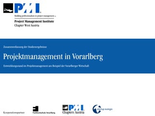 Zusammenfassung der Studienergebnisse


Projektmanagement in Vorarlberg
Entwicklungsstand im Projektmanagement am Beispiel der Vorarlberger Wirtschaft




Kooperationspartner
