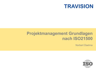 Projektmanagement Grundlagen
nach ISO21500
Norbert Daehne
 