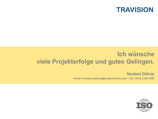 Ich wünsche
viele Projekterfolge und gutes Gelingen.
Norbert Dähne
Email: norbert.daehne@project-inline.com - Tel.: 0152 2166 7606
 