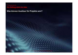 Projektanstoß
Was können Auslöser für Projekte sein?
Am Anfang steht die Idee
August 2013 Dipl.-Kfm.(FH) Hans-Juergen Bruhn | Project Management 39
 