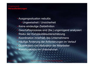 Projektanstoß
Herausforderungen
• Ausgangssituation nebulös
• Ungewissheit / Unsicherheit
• Keine eindeutige Zieldefinition
• Geschäftsprozesse sind (tlw.) ungenügend analysiert
• Risiko der Komplexitätsunterschätzung
• Koordination innerhalb des Unternehmens
• Häufige Änderung der Anforderungen im Verlauf
• Qualifikation und Motivation der Mitarbeiter
• Kommunikation im Unternehmen
1.1.1
August 2013 Dipl.-Kfm.(FH) Hans-Juergen Bruhn | Project Management 41
 