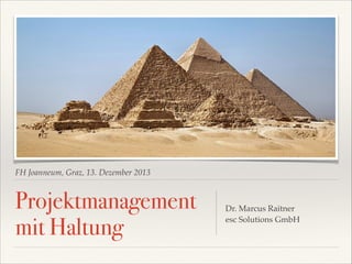 FH Joanneum, Graz, 13. Dezember 2013

Projektmanagement
mit Haltung

Dr. Marcus Raitner!
esc Solutions GmbH

 