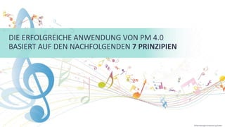 DIE ERFOLGREICHE ANWENDUNG VON PM 4.0
BASIERT AUF DEN NACHFOLGENDEN 7 PRINZIPIEN
©Tiba Managementberatung GmbH
 