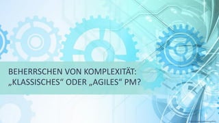 BEHERRSCHEN VON KOMPLEXITÄT:
„KLASSISCHES“ ODER „AGILES“ PM?
©Tiba Managementberatung GmbH
 