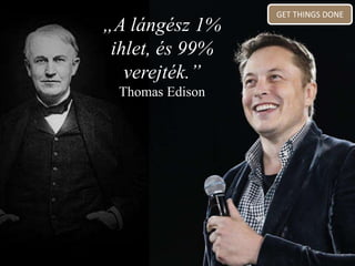 „A lángész 1%
ihlet, és 99%
verejték.”
Thomas Edison
GET THINGS DONE
 