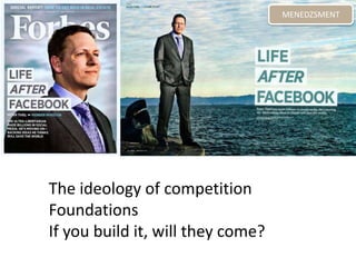 The ideology of competition
Foundations
If you build it, will they come?
MENEDZSMENT
 
