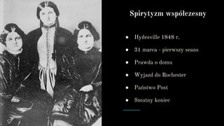 Materiały
Wszystko znajdziesz w domu.
● Hydesville 1848 r.
● 31 marca - pierwszy seans
● Prawda o domu
● Wyjazd do Rochester
● Państwo Post
● Smutny koniec
Spirytyzm współczesny
 