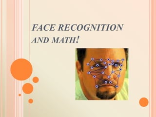 FACE RECOGNITION
AND MATH!

 