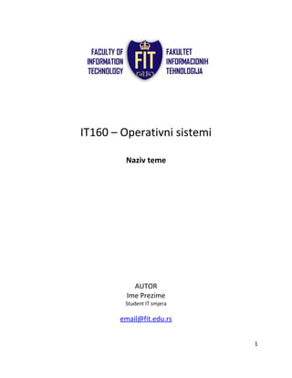 IT160 – Operativni sistemi
Naziv teme
AUTOR
Ime Prezime
Student IT smjera
email@fit.edu.rs
1
 