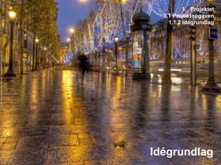 8Projektet1.1 Projektopgaven1.1.2 IdégrundlagIdégrundlag