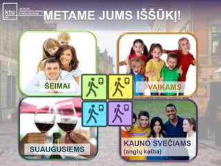 METAME JUMS IŠŠŪKĮ! 
ŠEIMAI 
SUAUGUSIEMS 
VAIKAMS 
KAUNO SVEČIAMS 
(anglų kalba) 
 