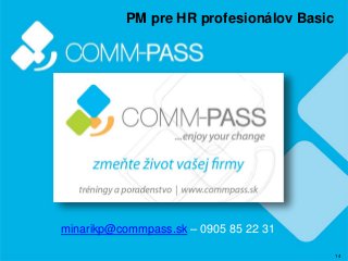 14
PM pre HR profesionálov Basic
minarikp@commpass.sk – 0905 85 22 31
 