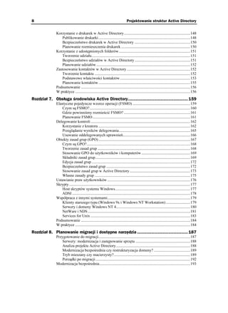 8                                                                                Projektowanie struktur Active Directory


              Korzystanie z drukarek w Active Directory....................................................................148
                 Publikowanie drukarki ..............................................................................................148
                 Bezpieczeństwo drukarek w Active Directory .........................................................150
                 Planowanie rozmieszczenia drukarek .......................................................................150
              Korzystanie z udostępnionych folderów .........................................................................151
                 Tworzenie udziału.....................................................................................................151
                 Bezpieczeństwo udziałów w Active Directory .........................................................151
                 Planowanie udziałów ................................................................................................152
              Zastosowanie kontaktów w Active Directory .................................................................152
                 Tworzenie kontaktu ..................................................................................................152
                 Podstawowe właściwości kontaktów........................................................................153
                 Planowanie kontaktów ..............................................................................................155
              Podsumowanie ................................................................................................................156
              W praktyce ......................................................................................................................156
Rozdział 7. Obsługa środowiska Active Directory.............................................. 159
              Elastyczne pojedyncze wzorce operacji (FSMO) ...........................................................159
                  Czym są FSMO? .......................................................................................................160
                  Gdzie powinniśmy rozmieścić FSMO? ....................................................................161
                  Planowanie FSMO ....................................................................................................161
              Delegowanie kontroli ......................................................................................................162
                  Korzystanie z kreatora ..............................................................................................162
                  Przeglądanie wyników delegowania.........................................................................165
                  Usuwanie oddelegowanych uprawnień.....................................................................166
              Obiekty zasad grup (GPO) ..............................................................................................167
                  Czym są GPO?..........................................................................................................168
                  Tworzenie zasad grup ...............................................................................................168
                  Stosowanie GPO do u ytkowników i komputerów ..................................................169
                  Składniki zasad grup .................................................................................................169
                  Edycja zasad grup .....................................................................................................172
                  Bezpieczeństwo zasad grup ......................................................................................172
                  Stosowanie zasad grup w Active Directory ..............................................................173
                  Własne zasady grup ..................................................................................................175
              Ustawianie praw u ytkowników .....................................................................................176
              Skrypty ............................................................................................................................177
                  Host skryptów systemu Windows.............................................................................177
                  ADSI .........................................................................................................................178
              Współpraca z innymi systemami.....................................................................................179
                  Klienty starszego typu (Windows 9x i Windows NT Workstation) .........................179
                  Serwery i domeny Windows NT 4............................................................................180
                  NetWare i NDS .........................................................................................................181
                  Services for Unix ......................................................................................................183
              Podsumowanie ................................................................................................................184
              W praktyce ......................................................................................................................184
Rozdział 8. Planowanie migracji i dostępne narzędzia ....................................... 187
              Przygotowanie do migracji..............................................................................................187
                 Serwery: modernizacja i zastępowanie sprzętu ........................................................188
                 Analiza projektu Active Directory............................................................................188
                 Modernizacja bezpośrednia czy restrukturyzacja domeny? .....................................189
                 Tryb mieszany czy macierzysty? ..............................................................................189
                 Porządki po migracji .................................................................................................192
              Modernizacja bezpośrednia.............................................................................................193
 