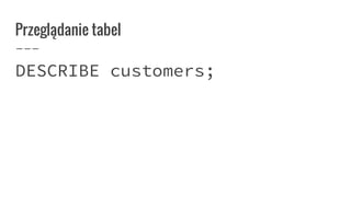 Przeglądanie tabel
DESCRIBE customers;
 