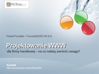 Paweł Fornalski – Founder&CEO IAI S.A.


Projektowanie WWW
dla firmy handlowej – na co należy zwrócić uwagę?



Kontakt
http://www.iai-shop.com/contact.phtml
 