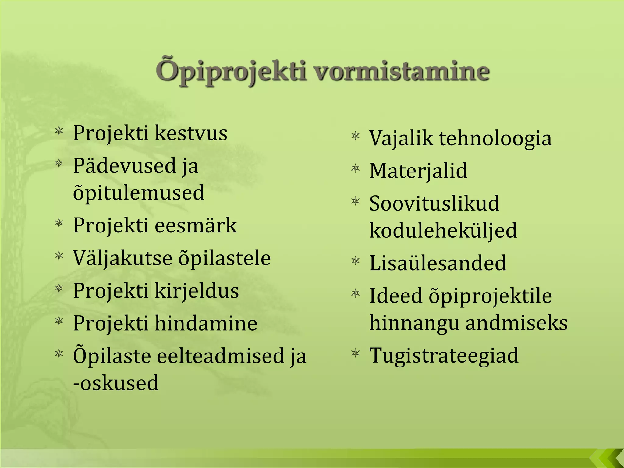 Vajalik tehnoloogia Materjalid Soovituslikud koduleheküljed Lisaülesanded Ideed õpiprojektile hinnangu andmiseks Tugistrateegiad Projekti kestvus Pädevused ja õpitulemused Projekti eesmärk Väljakutse õpilastele Projekti kirjeldus Projekti hindamine Õpilaste eelteadmised ja -oskused 