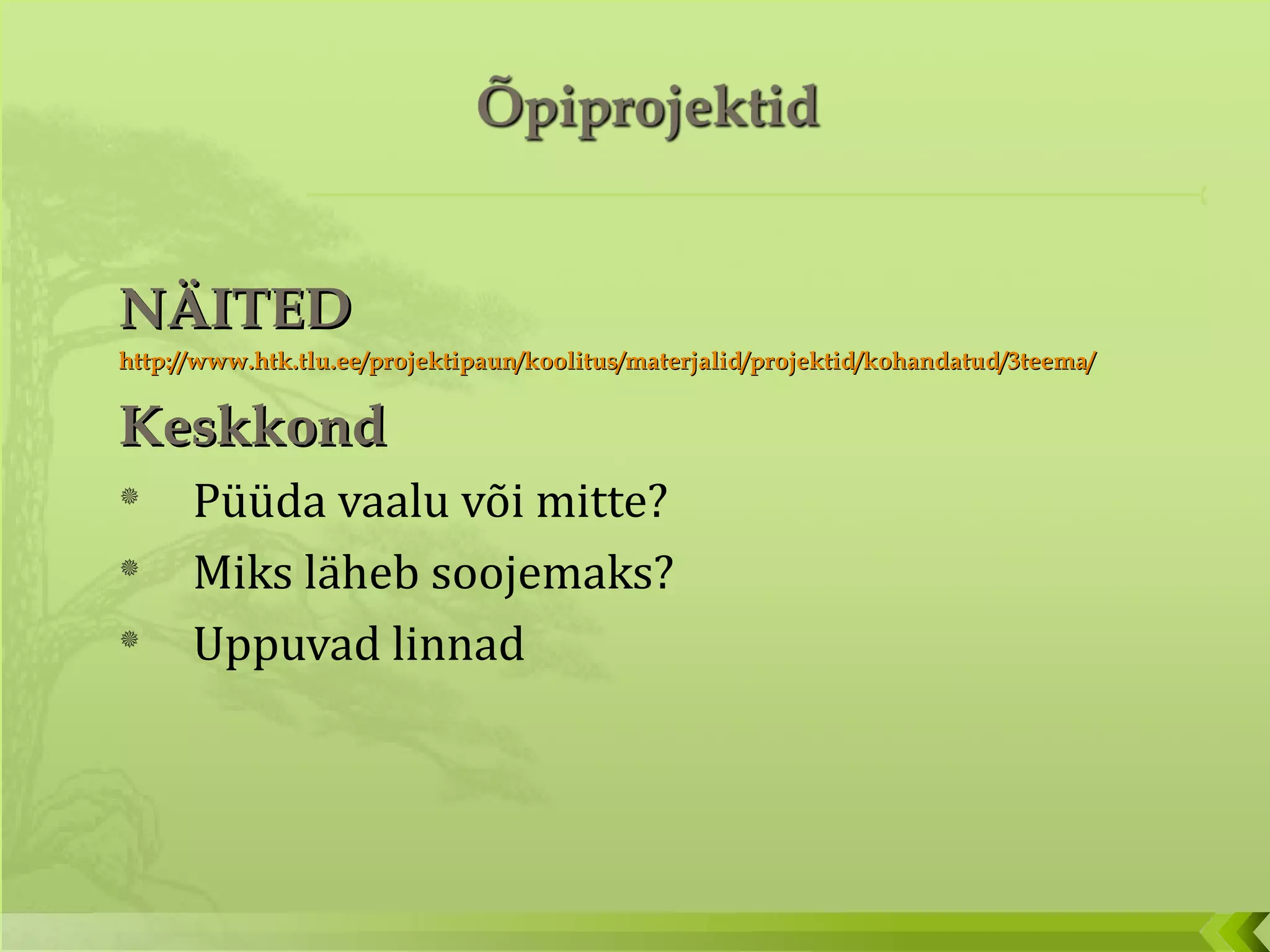 NÄITED http://www.htk.tlu.ee/projektipaun/koolitus/materjalid/projektid/kohandatud/3teema/ Keskkond Püüda vaalu või mitte? Miks läheb soojemaks? Uppuvad linnad 