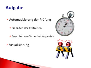 Automatisierung der Prüfung Einhalten der Prüfzeiten Beachten von Sicherheitsaspekten Visualisierung 