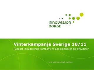 Vinterkampanje Sverige 10/11
Rapport inkluderende kampanjens alle elementer og aktiviteter
 