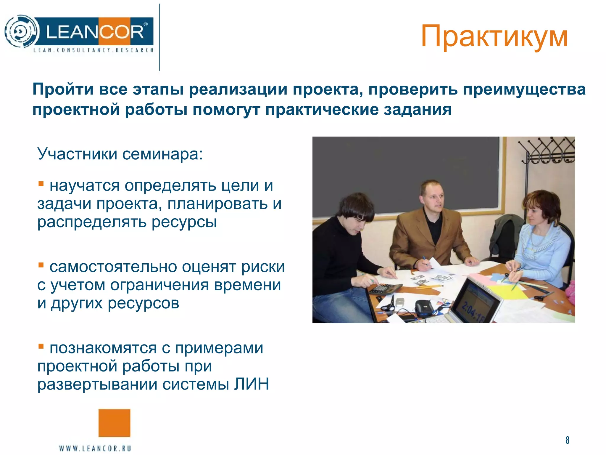 Практикум Участники семинара: научатся определять цели и задачи проекта, планировать и распределять ресурсы самостоятельно оценят риски с учетом ограничения времени и других ресурсов познакомятся с примерами проектной работы при развертывании системы ЛИН Пройти все этапы реализации проекта, проверить преимущества проектной работы помогут практические задания 