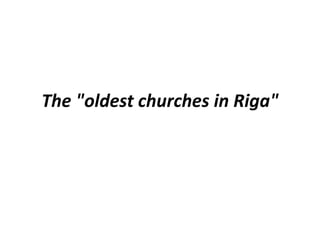 The "oldest churches in Riga"
 