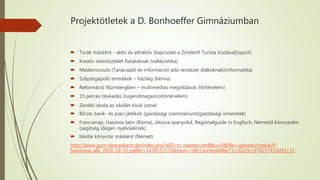 Projektötletek a D. Bonhoeffer Gimnáziumban
 Túrák másként - aktív és attraktív (kapcsolat a Zirndorfi Turista Irodával)(sport)
 Kreatív istentisztelet fiataloknak (vallás/etika)
 Medienscouts (Tanácsadó és információt adó rendszer diákoknak)(informatika)
 Szépségápoló termékek – házilag (kémia)
 Reformáció Nürnbergben – multimédiás megoldások (történelem)
 15 perces tévéadás (Jugendmagazin)(történelem)
 Zenélő iskola az iskolán kívül (zene)
 Börze, bank- és piaci játékok (gazdasági szeminárium)(gazdasági ismeretek)
 Francianap, Hasznos latin (Róma), Játszva spanyolul, Regionalguide in Englisch, Németül könnyedén
(segítség idegen nyelvűeknek)
 Iskolai könyvtár másként (Német)
http://www.gym-oberasbach.de/index.php?eID=tx_nawsecuredl&u=0&file=uploads/media/P-
Seminare_alle_2016-18_01.pdf&t=1478551570&hash=19613ecfee68f6e71cc6193cc974257433d91131
 
