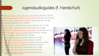 Jugendaudioguides (F. Handschuh)
 Hermann Göring – Der zweite Mann im Staat (Audio-Datei mp3, 3,93 MB)
 Die Verantwortung des Militärs - Wilhelm Keitel (Audio-Datei mp3, 4,02 MB)
 Fritz Sauckel - Sklavenarbeit für das Reich (Audio-Datei mp3, 3,95 MB)
 Die Bank (Audio-Datei mp3, 2,82 MB)
 Julius Streicher – Antisemitischer Hetzer (Audio-Datei mp3, 2,12 MB)
 Albert Speer – Technik und Macht (Audio-Datei mp3, 4,54 MB)
 Walther Funk - Schatzmeister des "Dritten Reichs" (Audio-Datei mp3, 2,61 MB)
 Der Prozessort - Warum Nürnberg? (Audio-Datei mp3, 3,84 MB)
 Die Dolmetscher (Audio-Datei mp3, 3,49 MB)
 Die Welt blickt auf Nürnberg (Audio-Datei mp3, 2,83 MB)
 Siegerjustiz: Eine Diskussion (Audio-Datei mp3, 4,57 MB)
 Persönliche Schuld und Verantwortung (Audio-Datei mp3, 2,58 MB)
 Das Gefängnis: Verkehrte Welt (Audio-Datei mp3, 2,70 MB)
 Die Verantwortung der Ärzte (Audio-Datei mp3, 3,41 MB)
 Der Einsatzgruppenprozess (Audio-Datei mp3, 4,53 MB)
 "Macht Eure Zukunft" – Der Internationale Strafgerichtshof
(Audio-Datei mp3, 2,29 MB)
 
